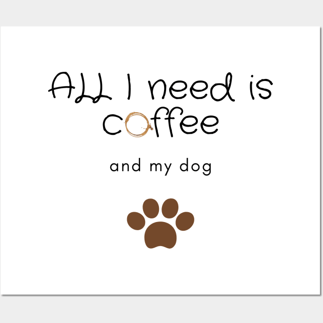 All I need is coffee and my dog Wall Art by Coffee Shelf